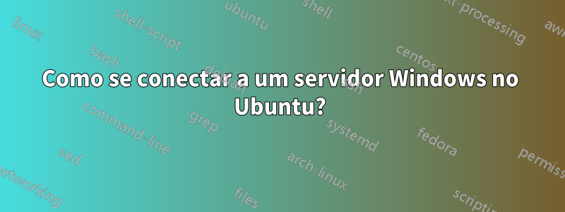 Como se conectar a um servidor Windows no Ubuntu?