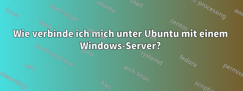 Wie verbinde ich mich unter Ubuntu mit einem Windows-Server?