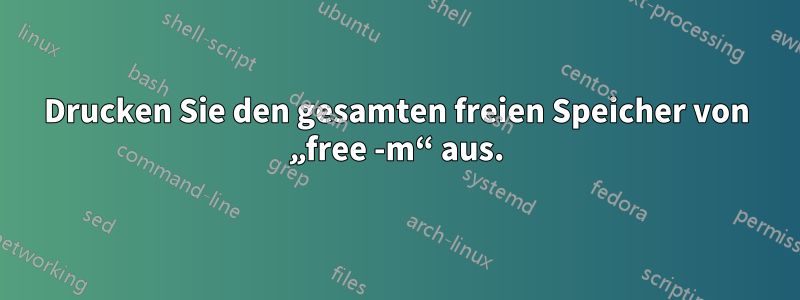 Drucken Sie den gesamten freien Speicher von „free -m“ aus.