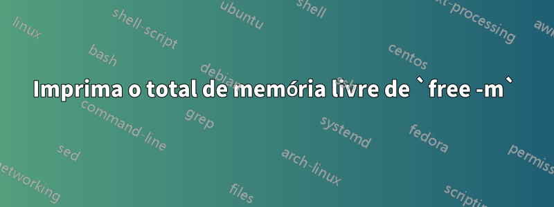 Imprima o total de memória livre de `free -m`