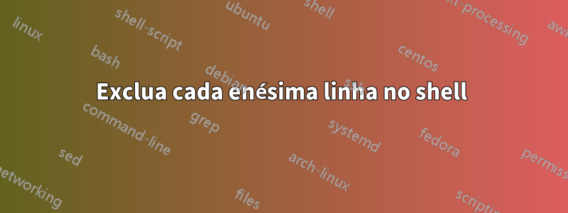 Exclua cada enésima linha no shell