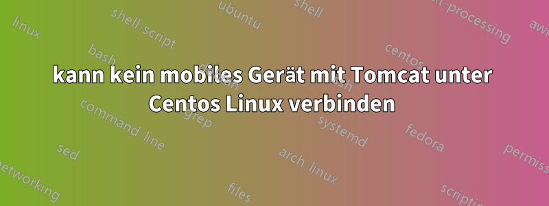 kann kein mobiles Gerät mit Tomcat unter Centos Linux verbinden