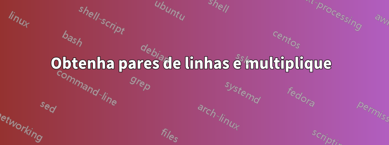 Obtenha pares de linhas e multiplique 