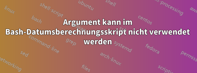 Argument kann im Bash-Datumsberechnungsskript nicht verwendet werden