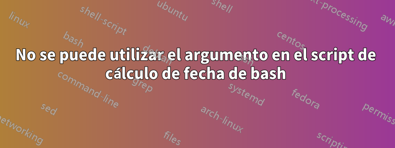 No se puede utilizar el argumento en el script de cálculo de fecha de bash