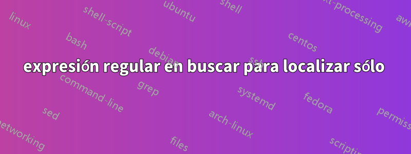 expresión regular en buscar para localizar sólo