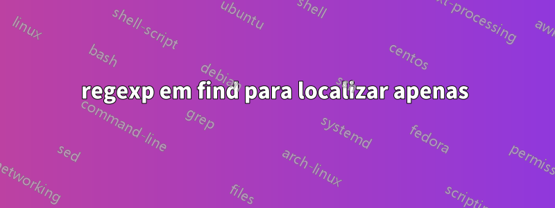 regexp em find para localizar apenas