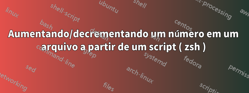 Aumentando/decrementando um número em um arquivo a partir de um script ( zsh )