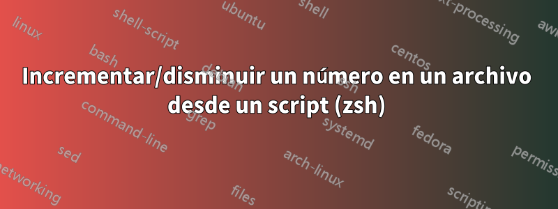Incrementar/disminuir un número en un archivo desde un script (zsh)