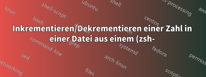 Inkrementieren/Dekrementieren einer Zahl in einer Datei aus einem (zsh-)Skript