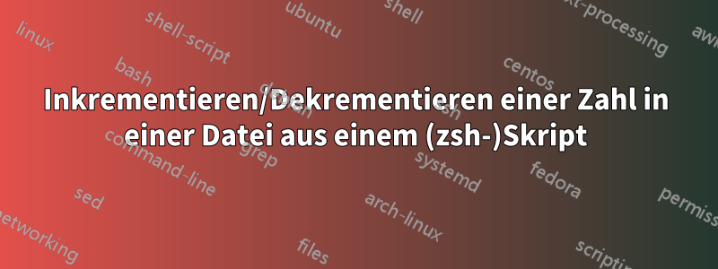 Inkrementieren/Dekrementieren einer Zahl in einer Datei aus einem (zsh-)Skript