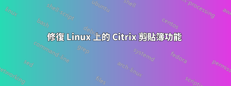 修復 Linux 上的 Citrix 剪貼簿功能