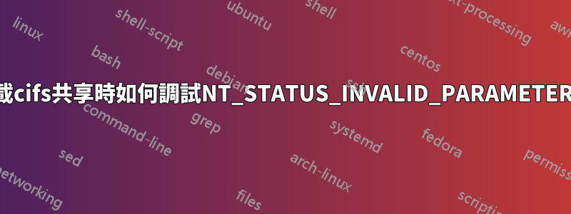 掛載cifs共享時如何調試NT_STATUS_INVALID_PARAMETER？