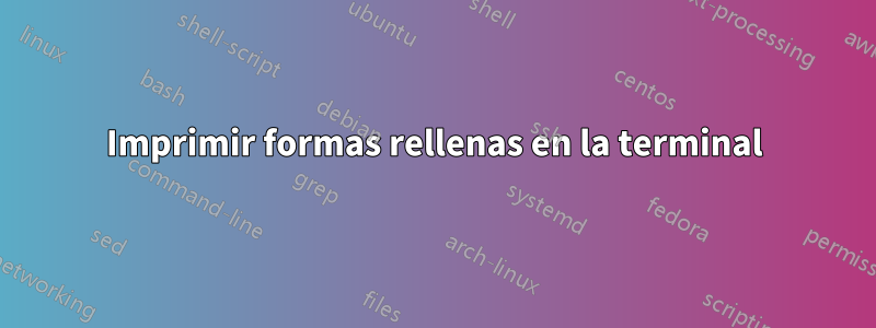 Imprimir formas rellenas en la terminal