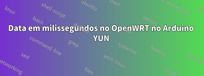 Data em milissegundos no OpenWRT no Arduino YUN