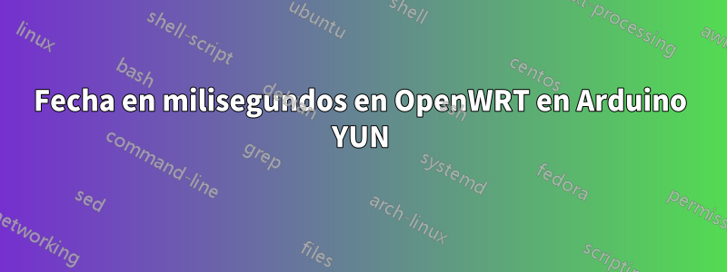 Fecha en milisegundos en OpenWRT en Arduino YUN