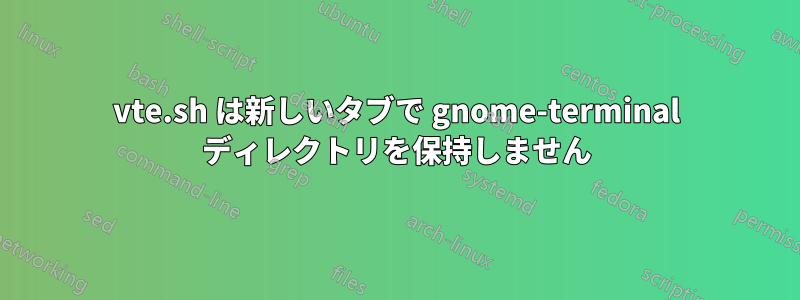 vte.sh は新しいタブで gnome-terminal ディレクトリを保持しません
