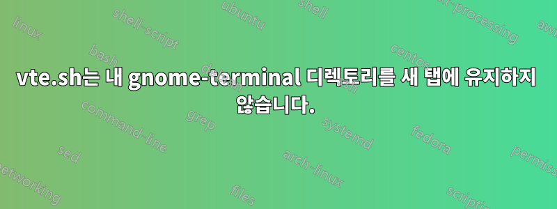 vte.sh는 내 gnome-terminal 디렉토리를 새 탭에 유지하지 않습니다.