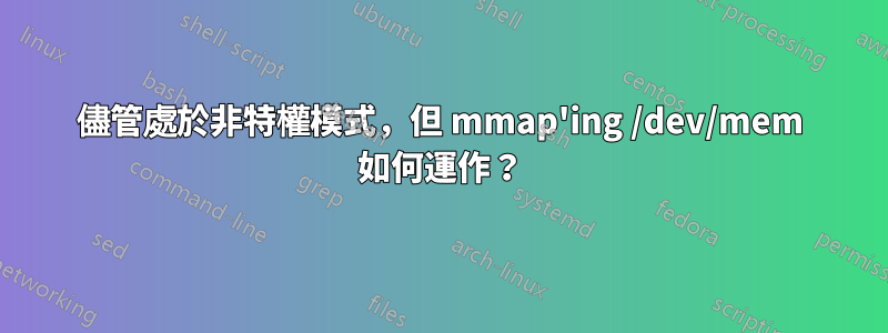 儘管處於非特權模式，但 mmap'ing /dev/mem 如何運作？
