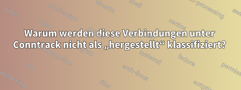 Warum werden diese Verbindungen unter Conntrack nicht als „hergestellt“ klassifiziert?