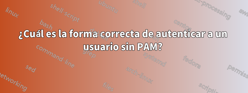 ¿Cuál es la forma correcta de autenticar a un usuario sin PAM?