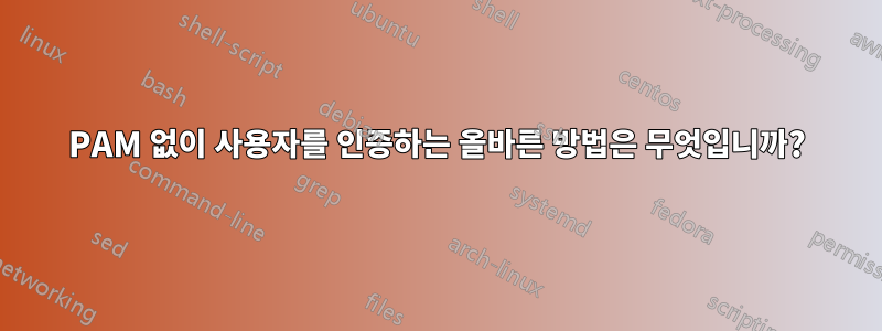 PAM 없이 사용자를 인증하는 올바른 방법은 무엇입니까?