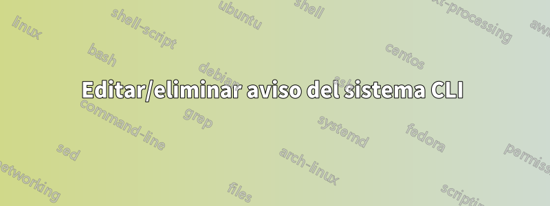 Editar/eliminar aviso del sistema CLI