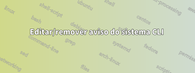 Editar/remover aviso do sistema CLI