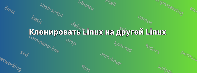 Клонировать Linux на другой Linux