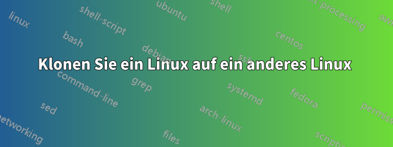 Klonen Sie ein Linux auf ein anderes Linux