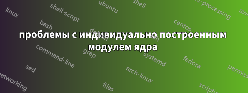 проблемы с индивидуально построенным модулем ядра