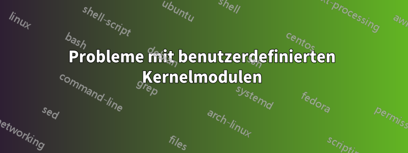 Probleme mit benutzerdefinierten Kernelmodulen