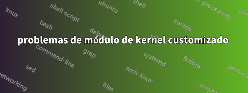 problemas de módulo de kernel customizado