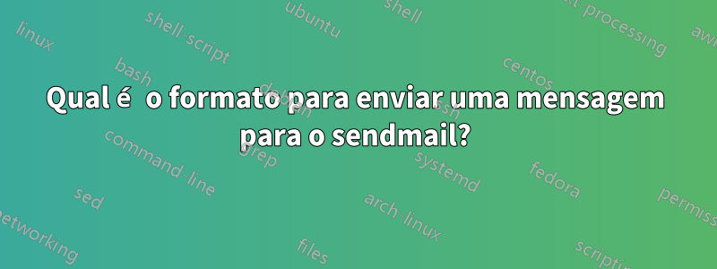 Qual é o formato para enviar uma mensagem para o sendmail?