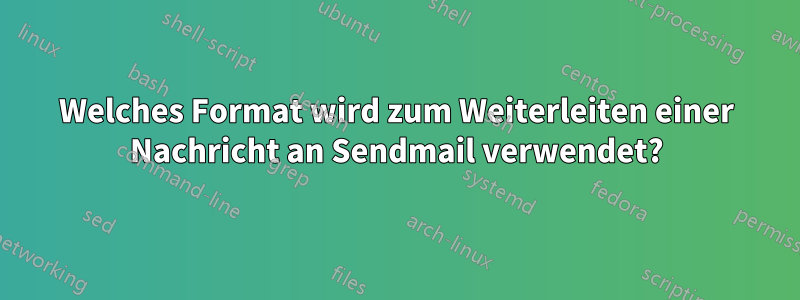 Welches Format wird zum Weiterleiten einer Nachricht an Sendmail verwendet?