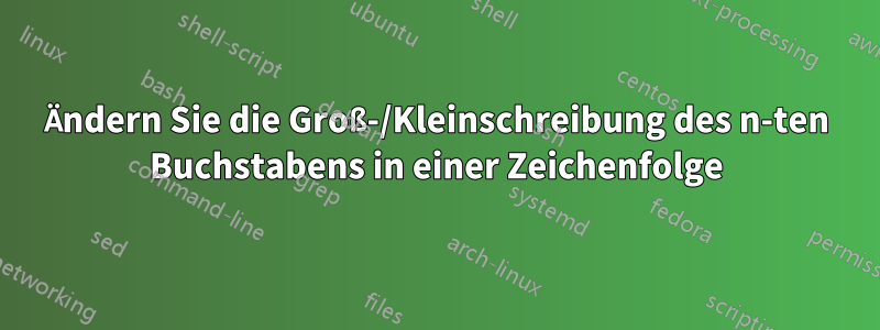 Ändern Sie die Groß-/Kleinschreibung des n-ten Buchstabens in einer Zeichenfolge