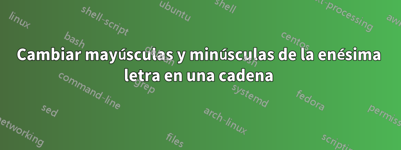 Cambiar mayúsculas y minúsculas de la enésima letra en una cadena
