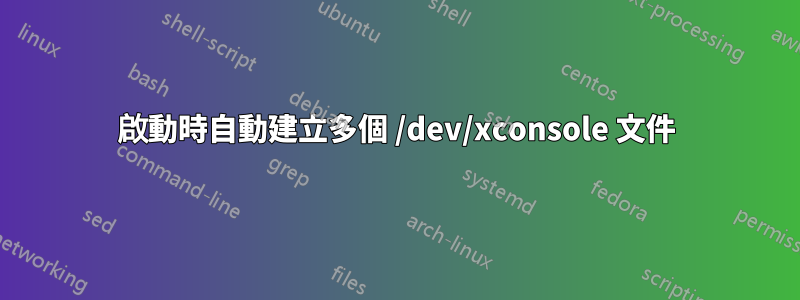 啟動時自動建立多個 /dev/xconsole 文件