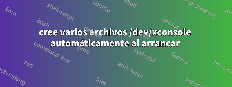 cree varios archivos /dev/xconsole automáticamente al arrancar