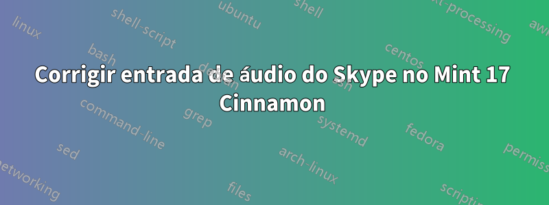 Corrigir entrada de áudio do Skype no Mint 17 Cinnamon