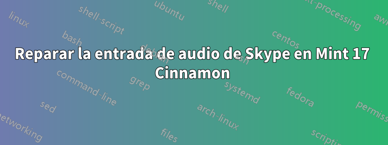 Reparar la entrada de audio de Skype en Mint 17 Cinnamon