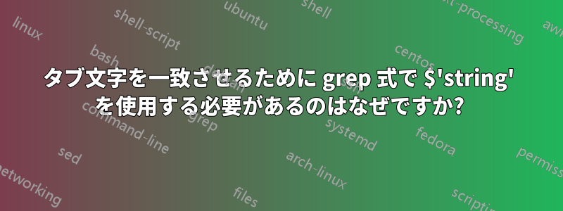 タブ文字を一致させるために grep 式で $'string' を使用する必要があるのはなぜですか?