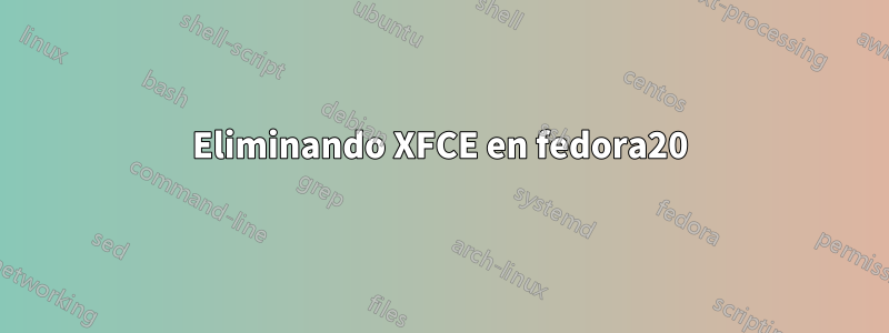 Eliminando XFCE en fedora20