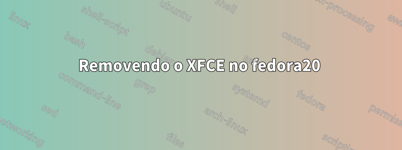 Removendo o XFCE no fedora20