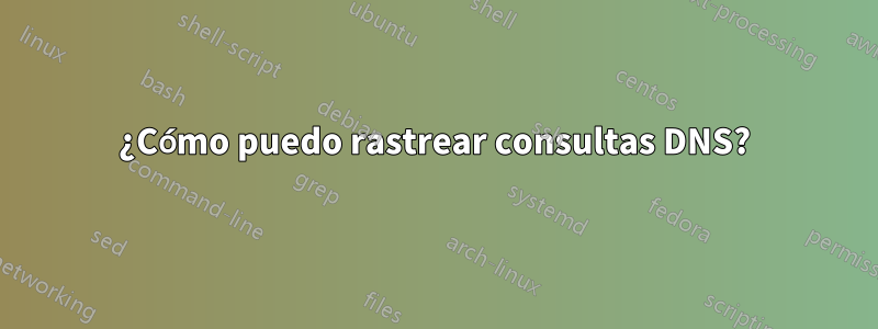 ¿Cómo puedo rastrear consultas DNS?
