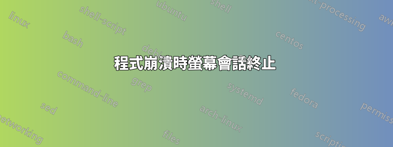 程式崩潰時螢幕會話終止