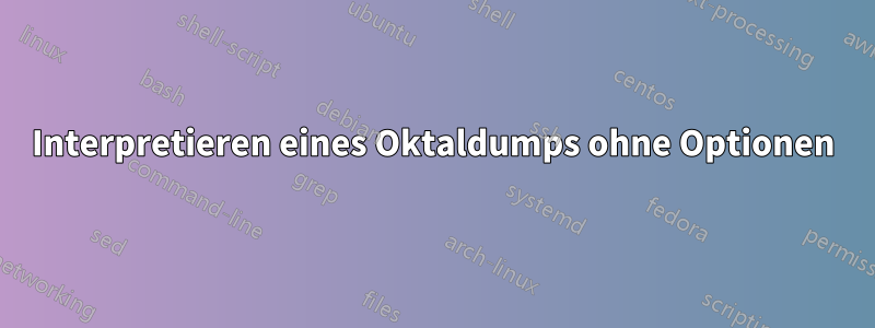 Interpretieren eines Oktaldumps ohne Optionen