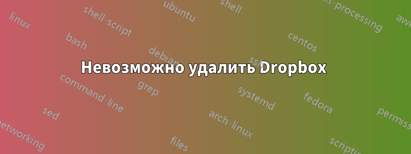 Невозможно удалить Dropbox