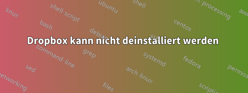 Dropbox kann nicht deinstalliert werden