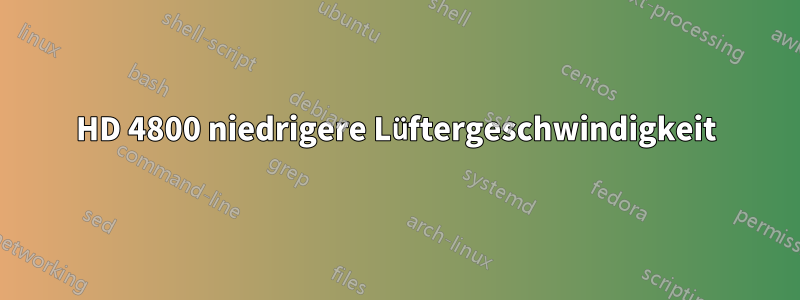 HD 4800 niedrigere Lüftergeschwindigkeit